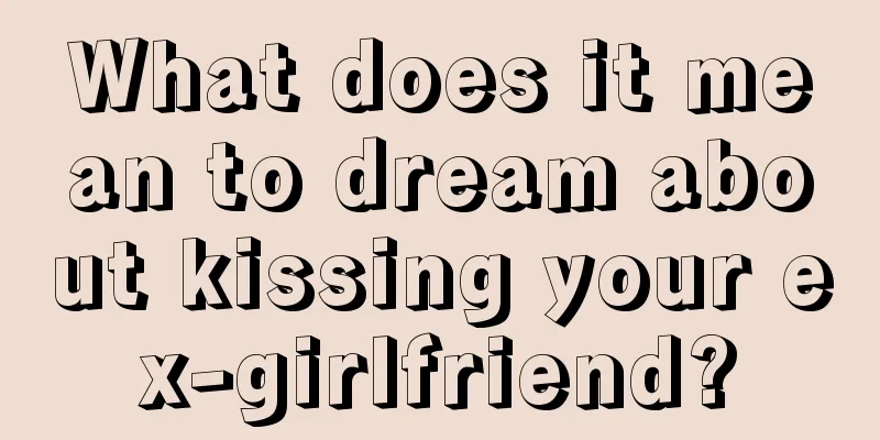 What does it mean to dream about kissing your ex-girlfriend?