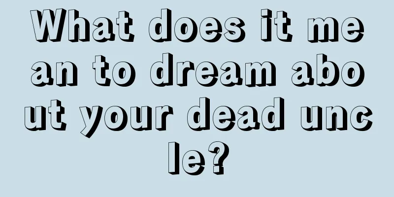 What does it mean to dream about your dead uncle?