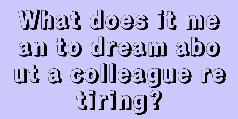 What does it mean to dream about a colleague retiring?