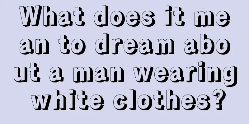 What does it mean to dream about a man wearing white clothes?