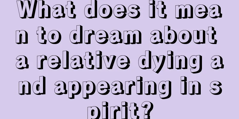 What does it mean to dream about a relative dying and appearing in spirit?