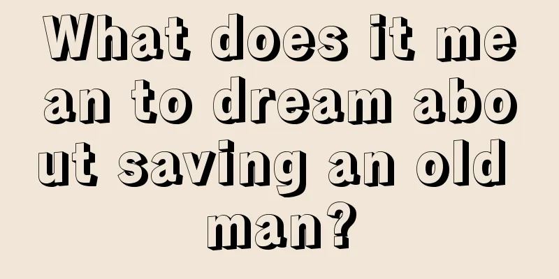 What does it mean to dream about saving an old man?