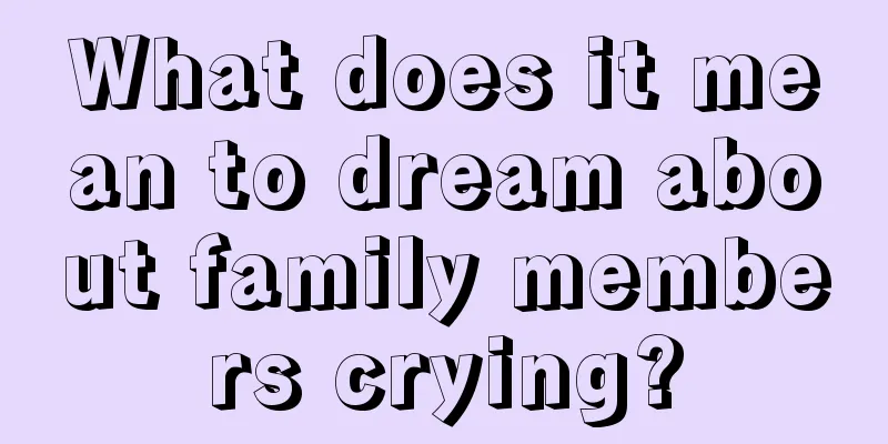 What does it mean to dream about family members crying?