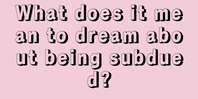 What does it mean to dream about being subdued?