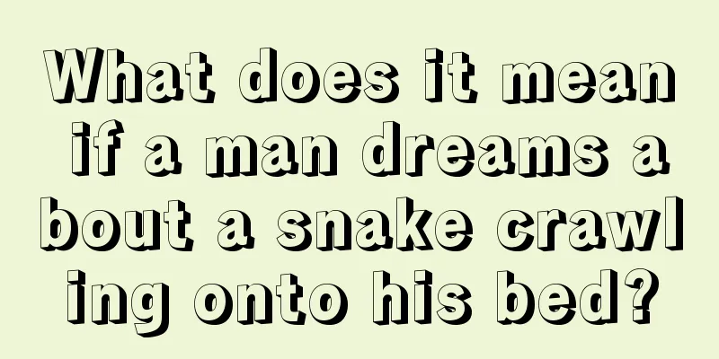 What does it mean if a man dreams about a snake crawling onto his bed?