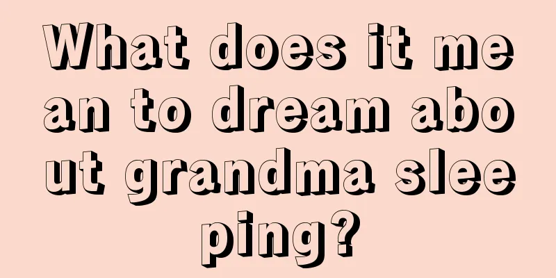 What does it mean to dream about grandma sleeping?