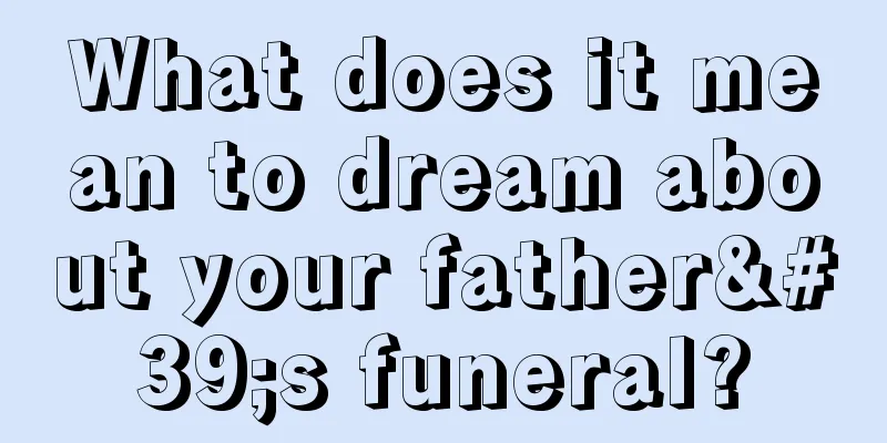 What does it mean to dream about your father's funeral?