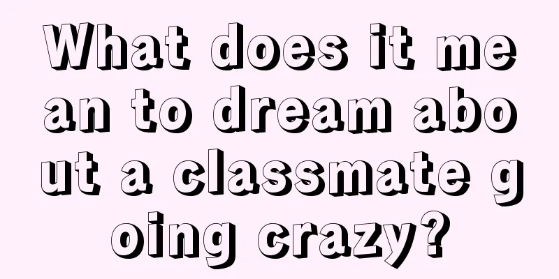 What does it mean to dream about a classmate going crazy?