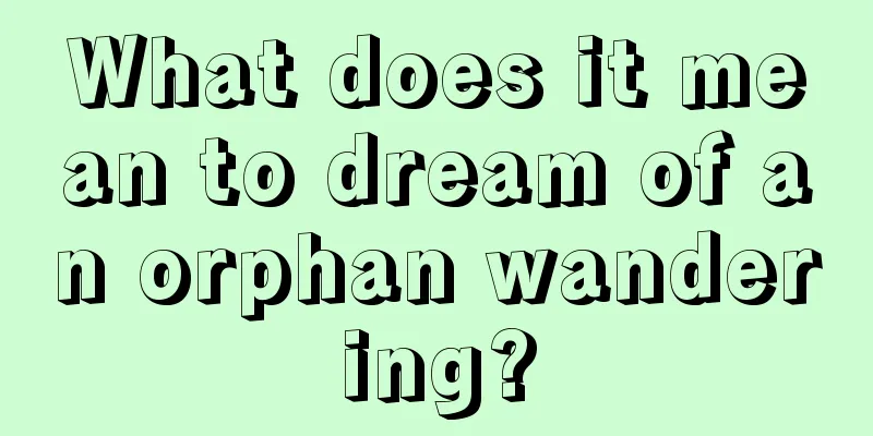 What does it mean to dream of an orphan wandering?