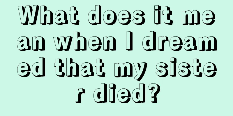 What does it mean when I dreamed that my sister died?