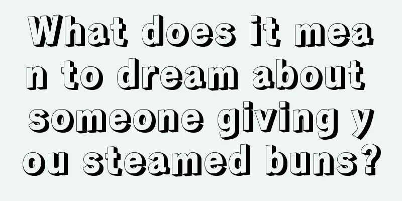 What does it mean to dream about someone giving you steamed buns?