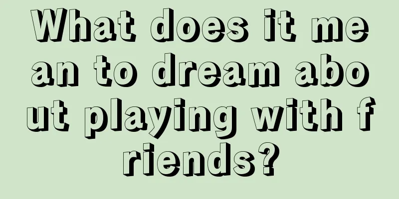 What does it mean to dream about playing with friends?