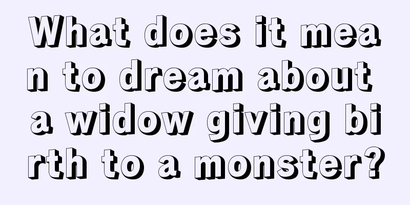 What does it mean to dream about a widow giving birth to a monster?