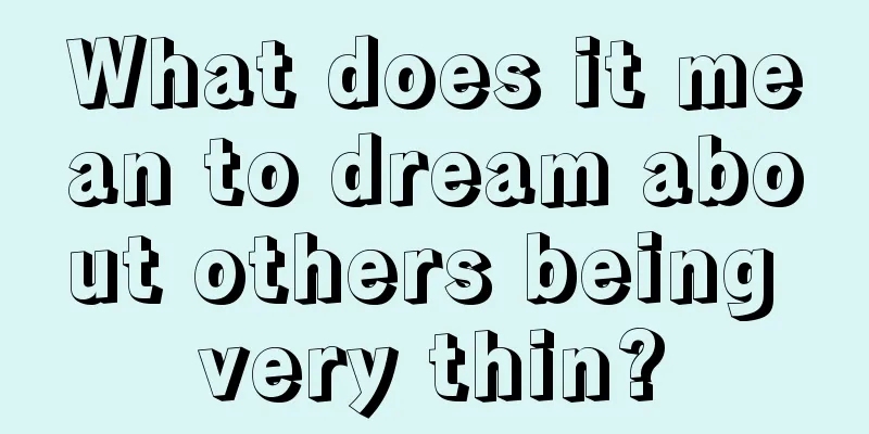 What does it mean to dream about others being very thin?