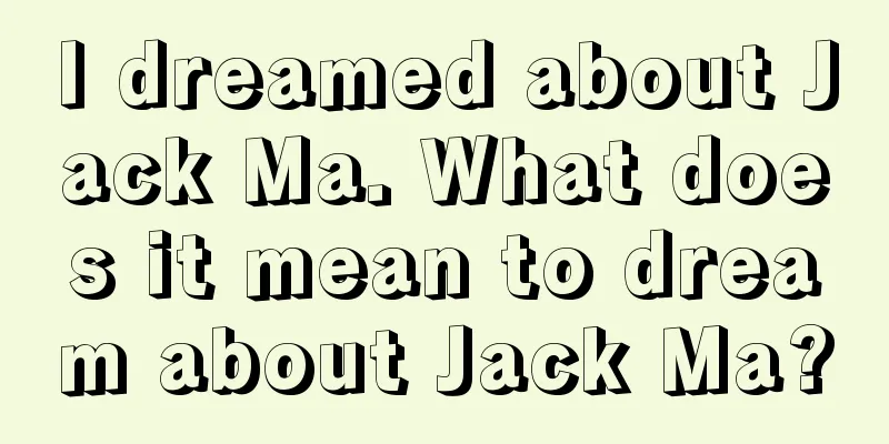 I dreamed about Jack Ma. What does it mean to dream about Jack Ma?