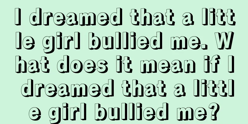 I dreamed that a little girl bullied me. What does it mean if I dreamed that a little girl bullied me?