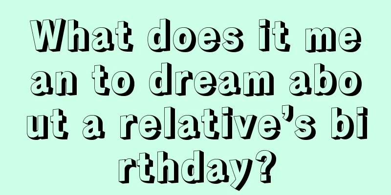 What does it mean to dream about a relative’s birthday?