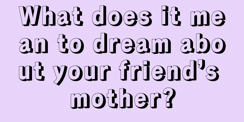 What does it mean to dream about your friend’s mother?