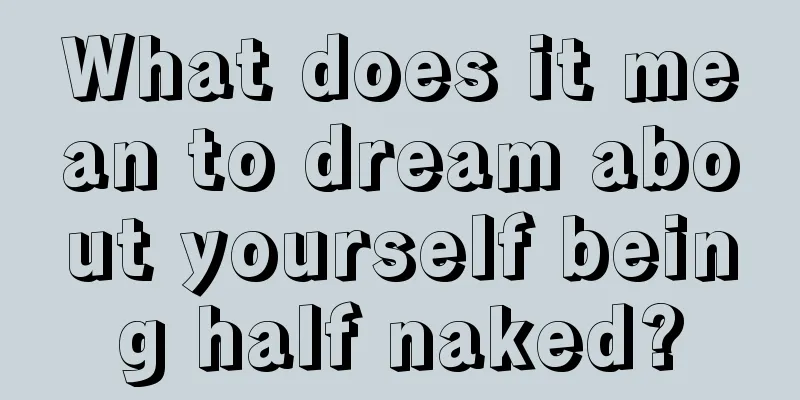 What does it mean to dream about yourself being half naked?