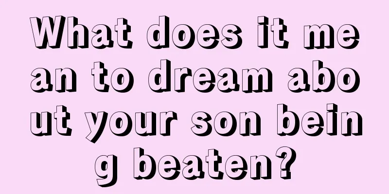 What does it mean to dream about your son being beaten?