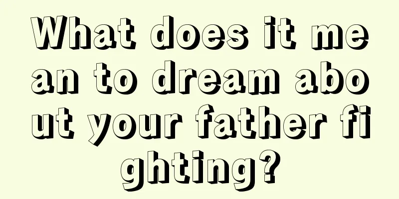 What does it mean to dream about your father fighting?