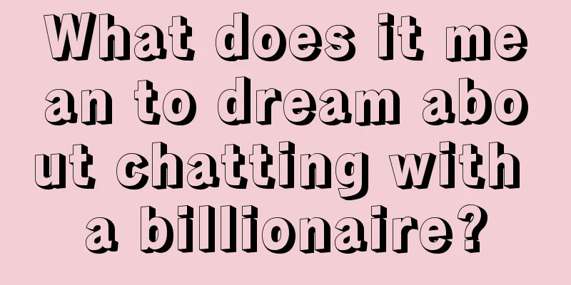 What does it mean to dream about chatting with a billionaire?