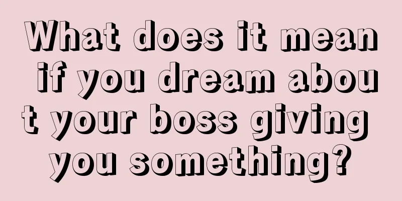 What does it mean if you dream about your boss giving you something?