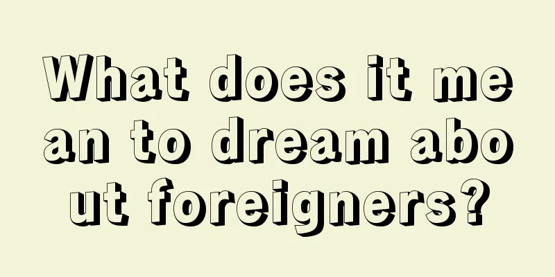 What does it mean to dream about foreigners?