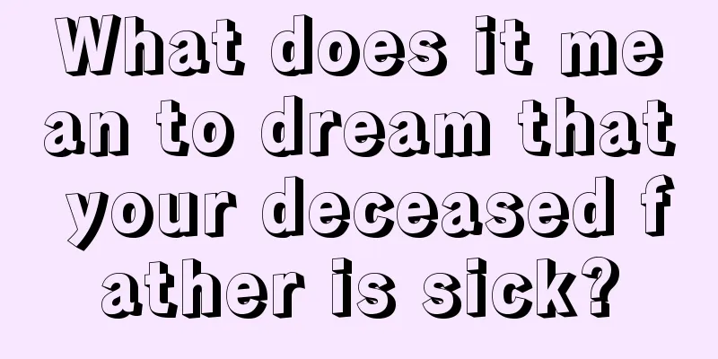 What does it mean to dream that your deceased father is sick?