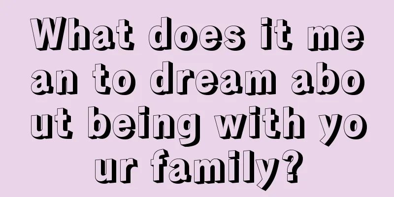 What does it mean to dream about being with your family?