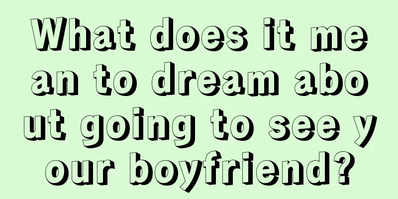 What does it mean to dream about going to see your boyfriend?