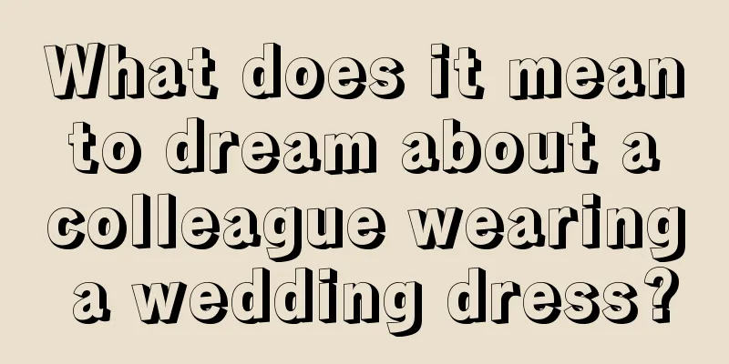 What does it mean to dream about a colleague wearing a wedding dress?