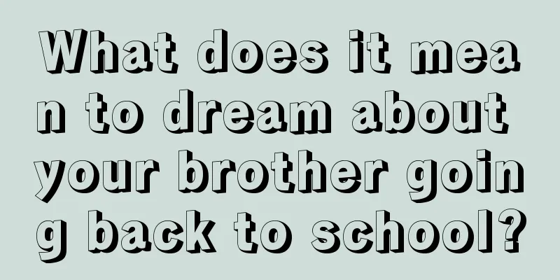 What does it mean to dream about your brother going back to school?