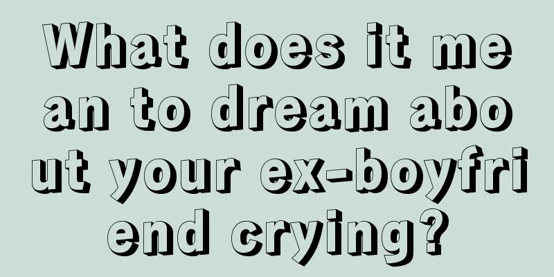 What does it mean to dream about your ex-boyfriend crying?