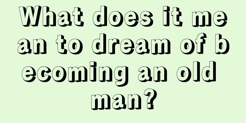 What does it mean to dream of becoming an old man?