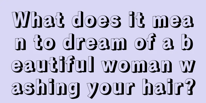 What does it mean to dream of a beautiful woman washing your hair?