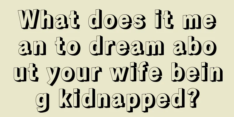 What does it mean to dream about your wife being kidnapped?