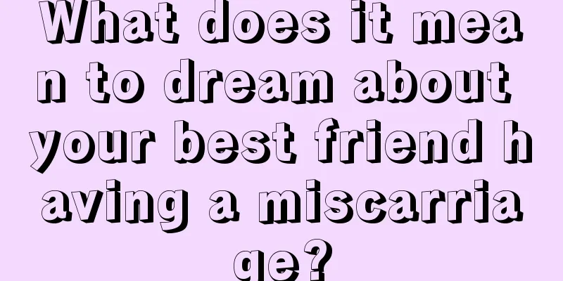 What does it mean to dream about your best friend having a miscarriage?