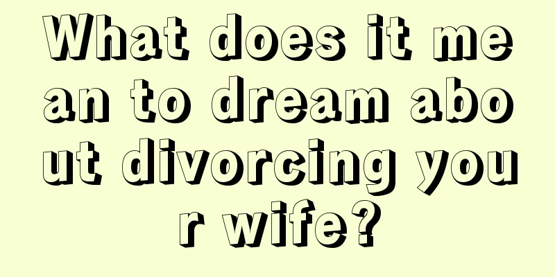 What does it mean to dream about divorcing your wife?