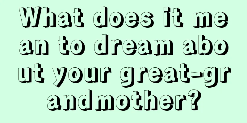 What does it mean to dream about your great-grandmother?