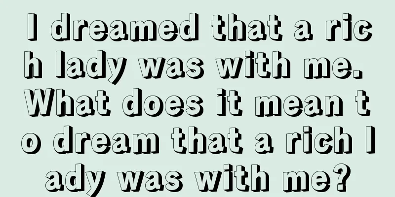 I dreamed that a rich lady was with me. What does it mean to dream that a rich lady was with me?