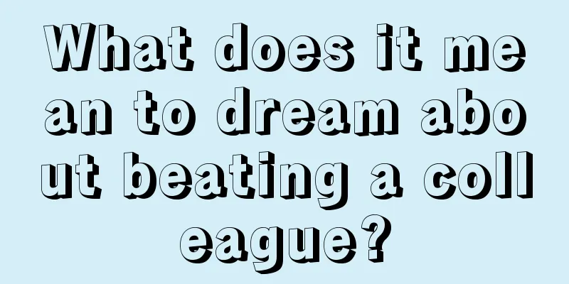 What does it mean to dream about beating a colleague?