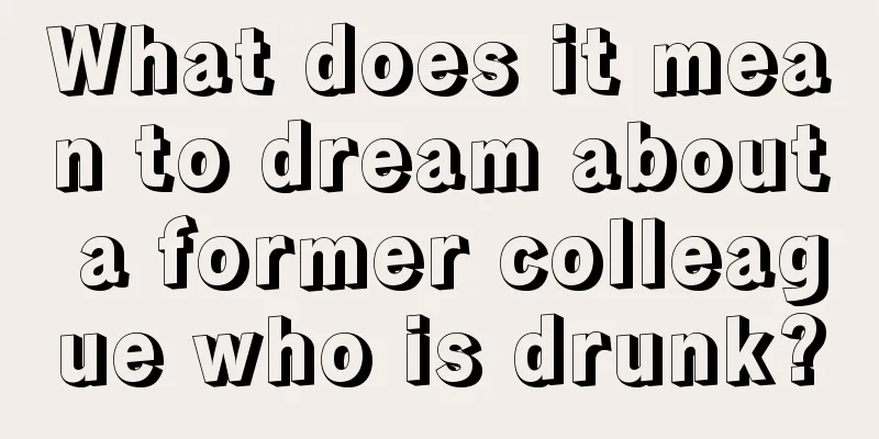 What does it mean to dream about a former colleague who is drunk?