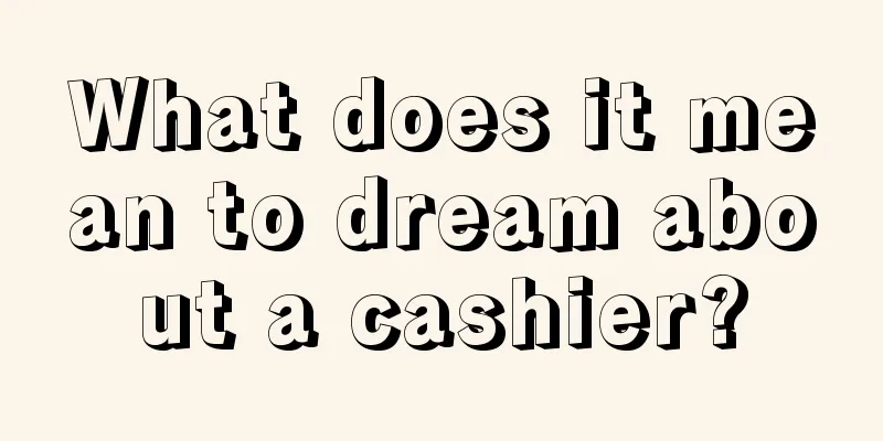 What does it mean to dream about a cashier?