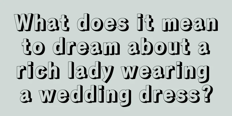 What does it mean to dream about a rich lady wearing a wedding dress?