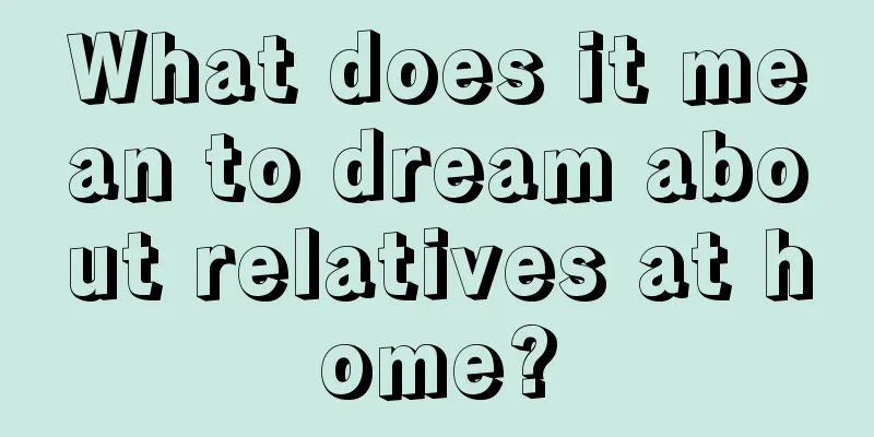 What does it mean to dream about relatives at home?