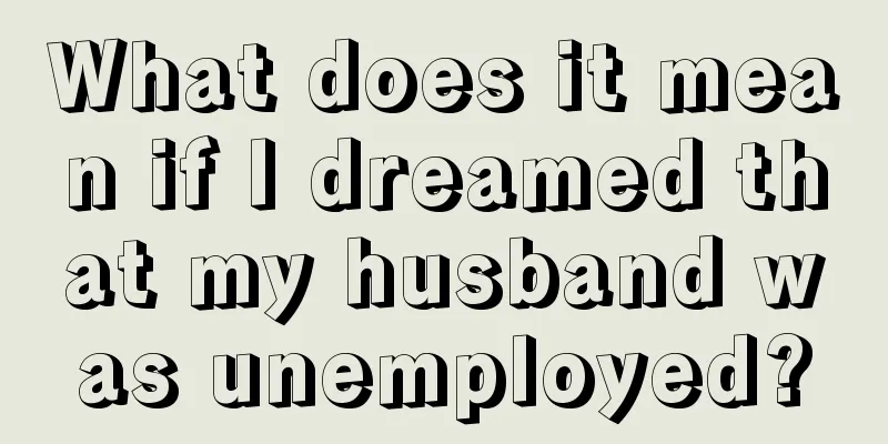 What does it mean if I dreamed that my husband was unemployed?