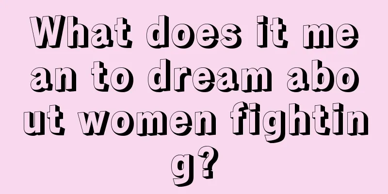 What does it mean to dream about women fighting?