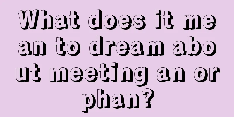 What does it mean to dream about meeting an orphan?