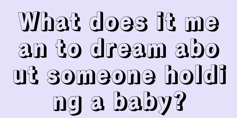 What does it mean to dream about someone holding a baby?